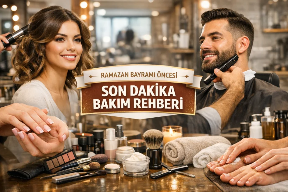 Ramazan Bayramı Öncesi: Son Dakika Bakım Rehberi